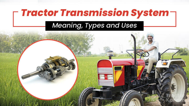 Tractor Transmission System: Meaning, Types and Uses Article